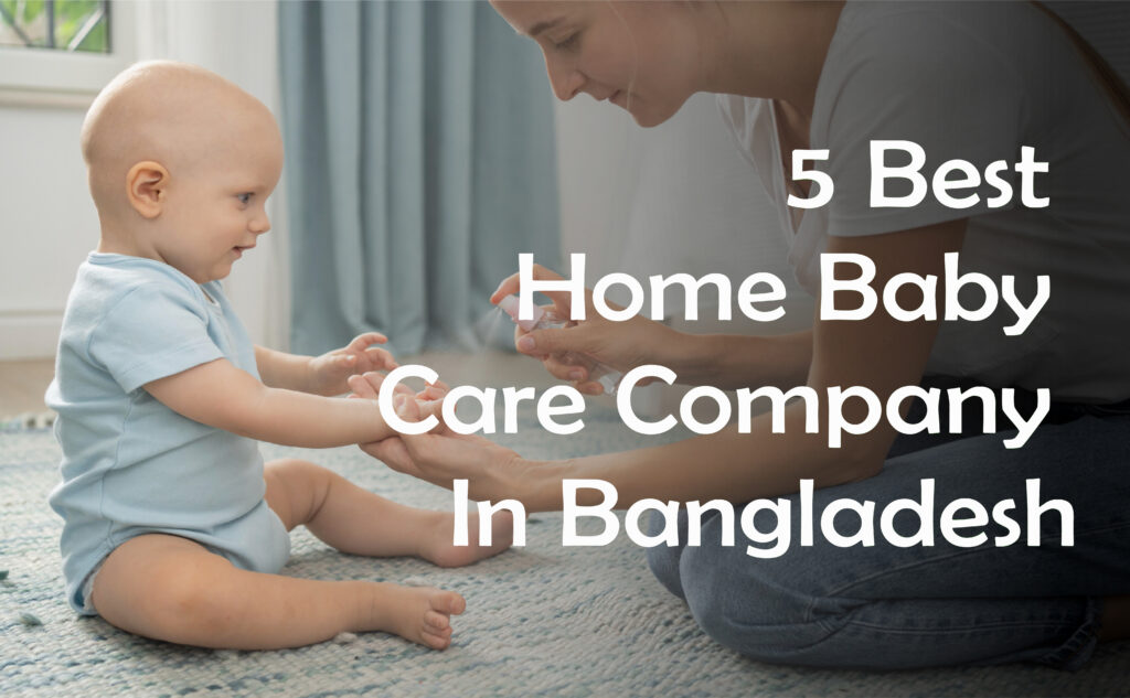 Top 5 Best Baby Care Home Service Companies in Bangladesh